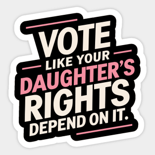 Vote Like Your Daughter’s Rights Depend On It Sticker